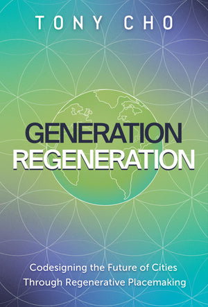 Generation Regeneration: Codesigning The Future Of Cities Through Regenerative Placemaking