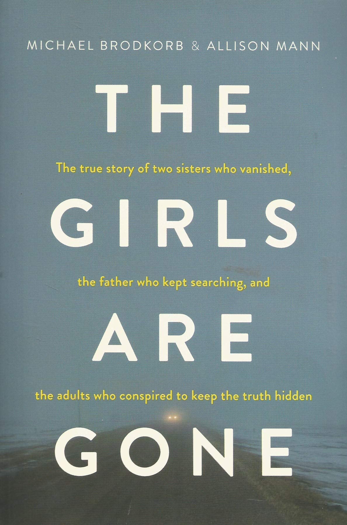 The Girls Are Gone: The True Story of Two Sisters Who Vanished, the Father Who Kept Searching, and the Adults Who Conspired to K,Used