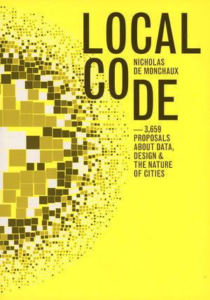 Local Code: 3,659 Proposals About Data, Design & The Nature Of Cities
