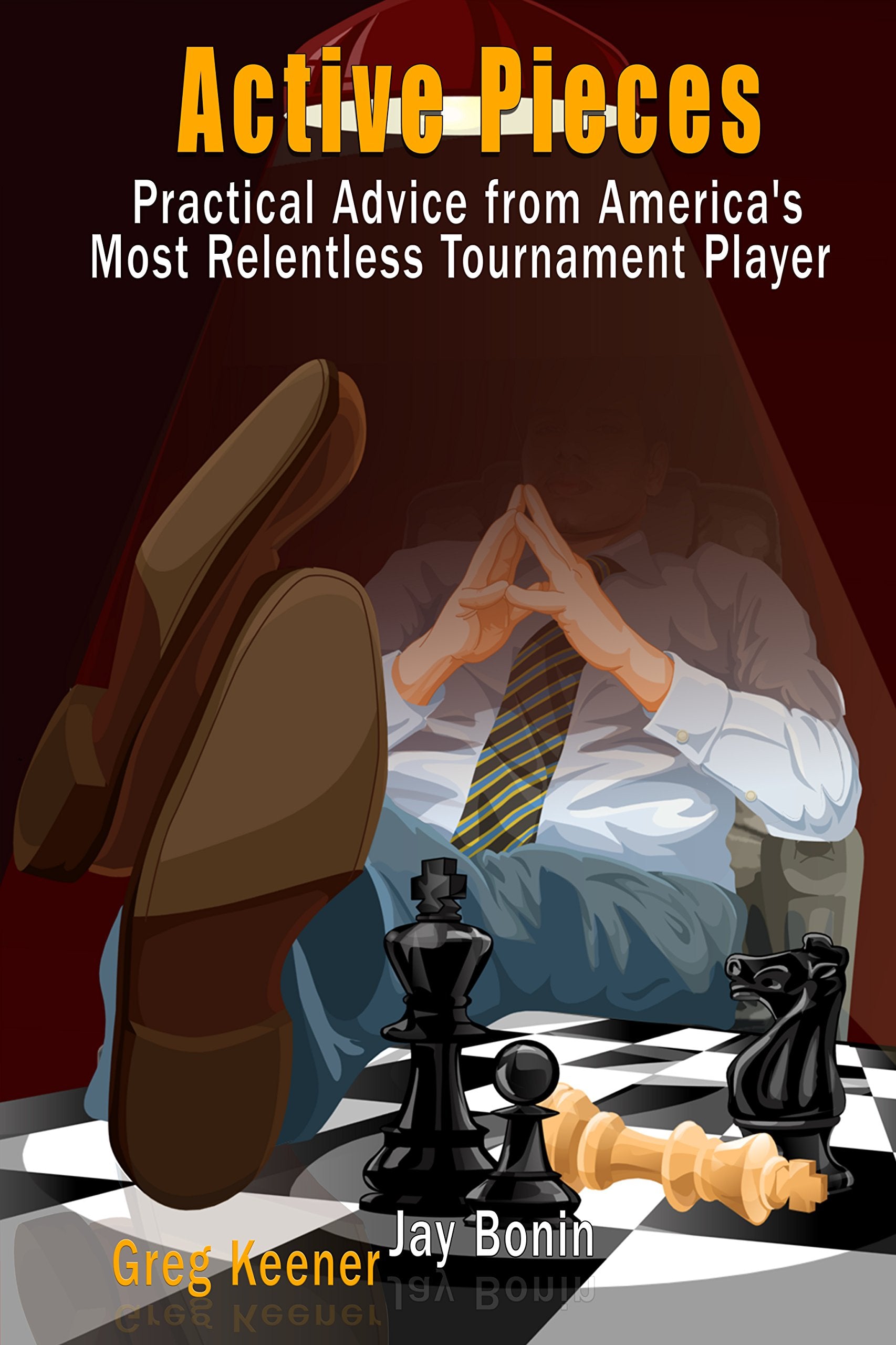Active Pieces: Practical Advice from America s Most Relentless Tournament Player