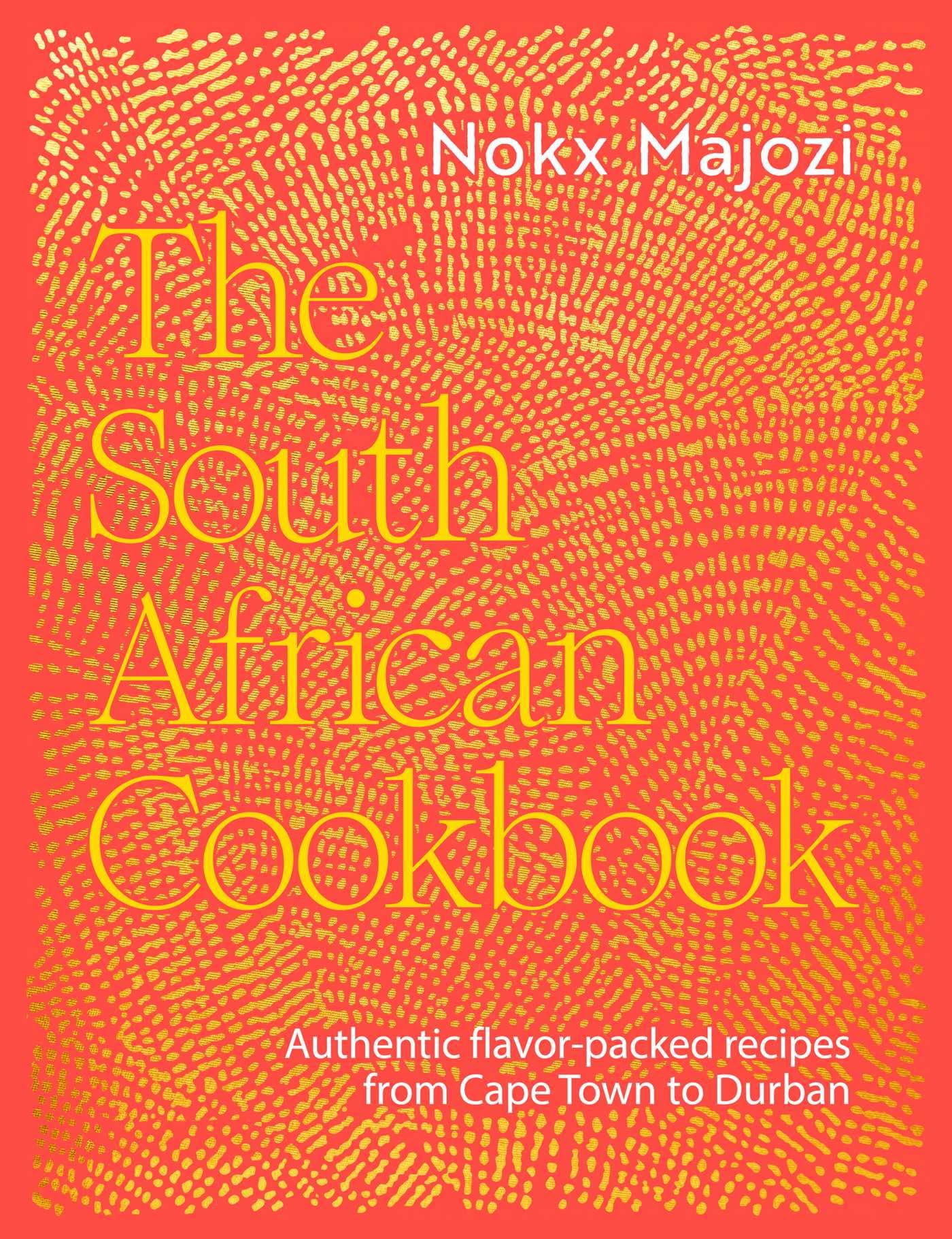 The South African Cookbook: Authentic FlavorPacked Recipes From Cape Town To Durban