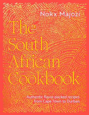The South African Cookbook: Authentic FlavorPacked Recipes From Cape Town To Durban