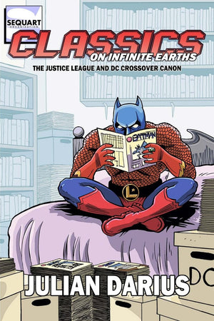 Classics On Infinite Earths: The Justice League And Dc Crossover Canon
