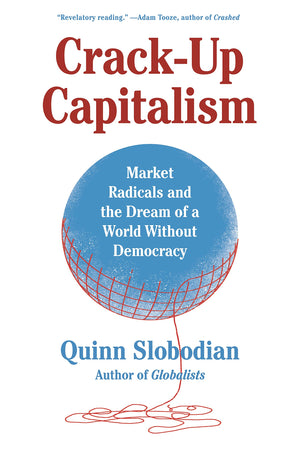 CrackUp Capitalism: Market Radicals and the Dream of a World Without Democracy