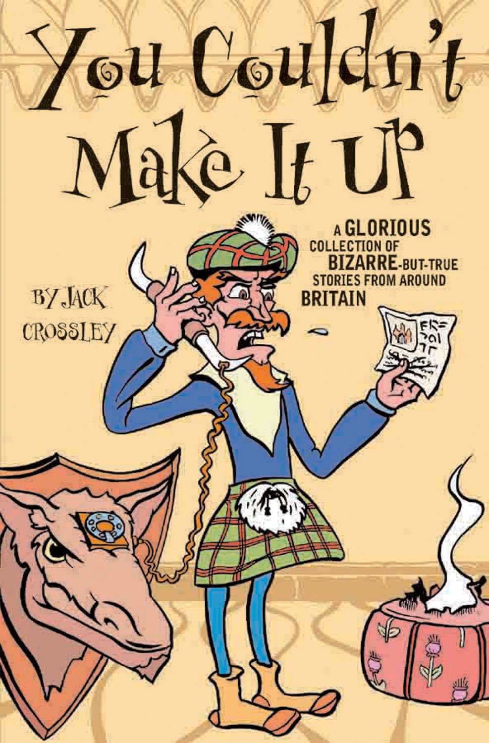 You Couldn't Make It Up: A Glorious Collection of BizarrebutTrue Stories from Around Britain,Used