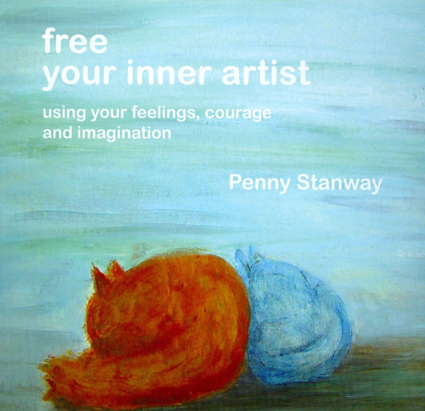 Free Your Inner Artist: Using Your Feelings, Courage And Imagination,New