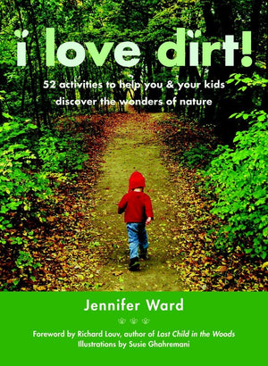 I Love Dirt!: 52 Activities to Help You and Your Kids Discover the Wonders of Nature,New