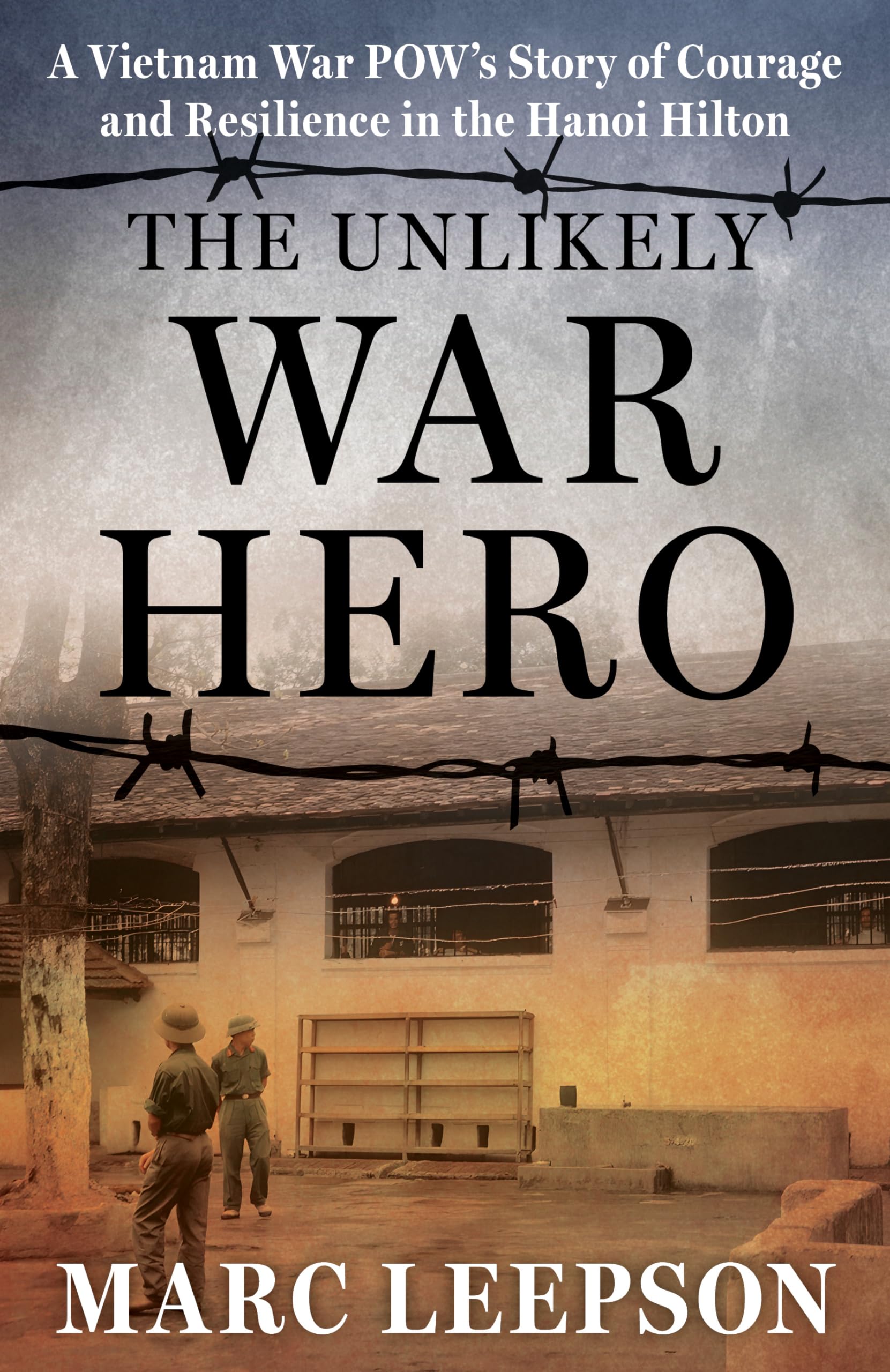 The Unlikely War Hero: A Vietnam War Pows Story Of Courage And Resilience In The Hanoi Hilton