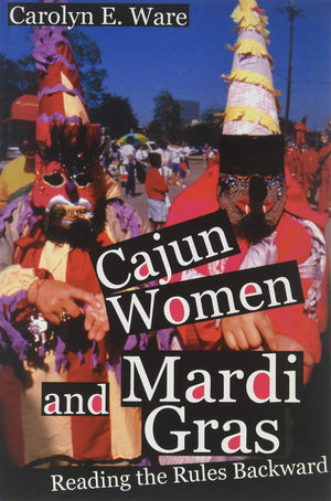 Cajun Women and Mardi Gras: Reading the Rules Backward,Used
