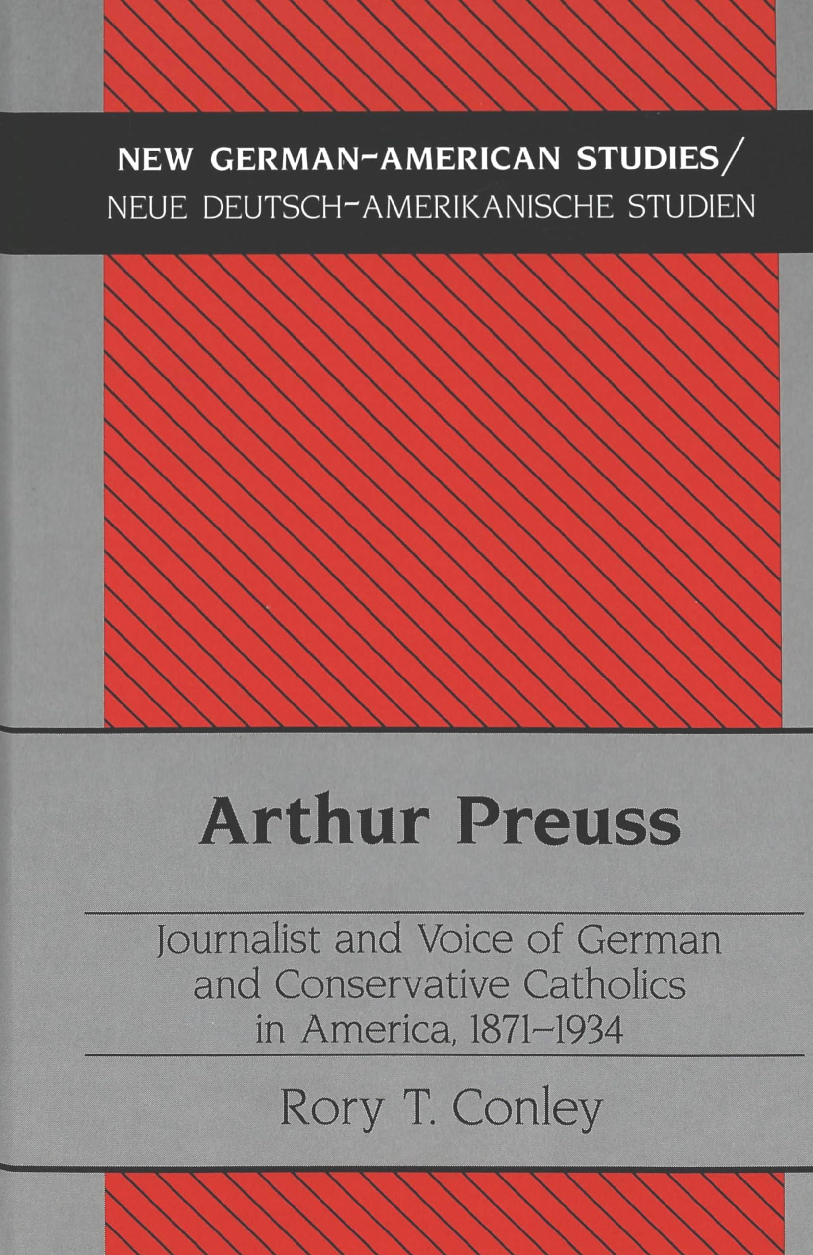 Arthur Preuss: Journalist And Voice Of German And Conservative Catholics In America, 18711934 (New Germanamerican Studies / Ne,Used
