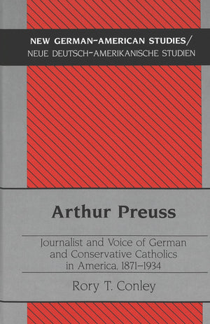 Arthur Preuss: Journalist And Voice Of German And Conservative Catholics In America, 18711934 (New Germanamerican Studies / Ne,Used