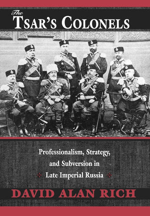The Tsars Colonels: Professionalism, Strategy, And Subversion In Late Imperial Russia,Used