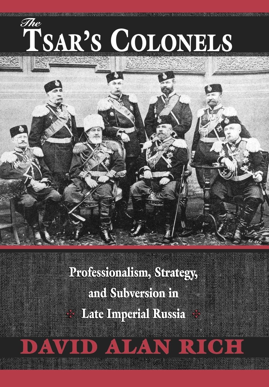 The Tsars Colonels: Professionalism, Strategy, And Subversion In Late Imperial Russia,Used