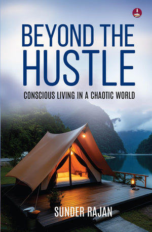 Beyond The Hustle: Conscious Living In A Chaotic World | A Guide To Find Inner Peace And Mindful Living