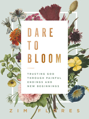 Dare To Bloom: Trusting God Through Painful Endings And New Beginnings