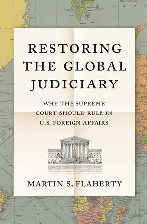Restoring the Global Judiciary: Why the Supreme Court Should Rule in U.S. Foreign Affairs,Used