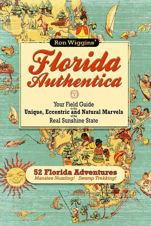 Florida Authentica: Your field guide to the unique, eccentric, and natural marvels of the real Sunshine State,Used