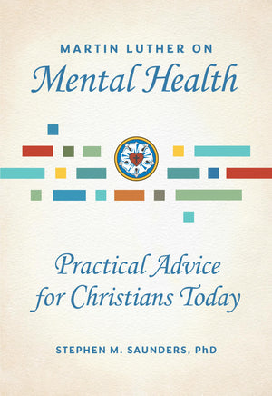 Martin Luther On Mental Health: Practical Advice For Christians Today