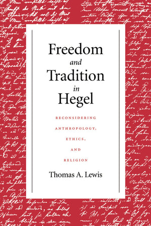 Freedom and Tradition in Hegel: Reconsidering Anthropology, Ethics, and Religion,New