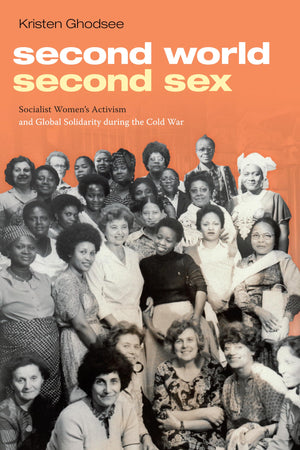 Second World, Second Sex: Socialist Women's Activism and Global Solidarity during the Cold War,Used