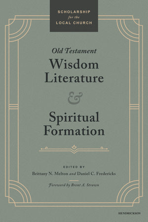Old Testament Wisdom Literature And Spiritual Formation: Perspectives From The Old Testament (Scholarship For The Local Church)