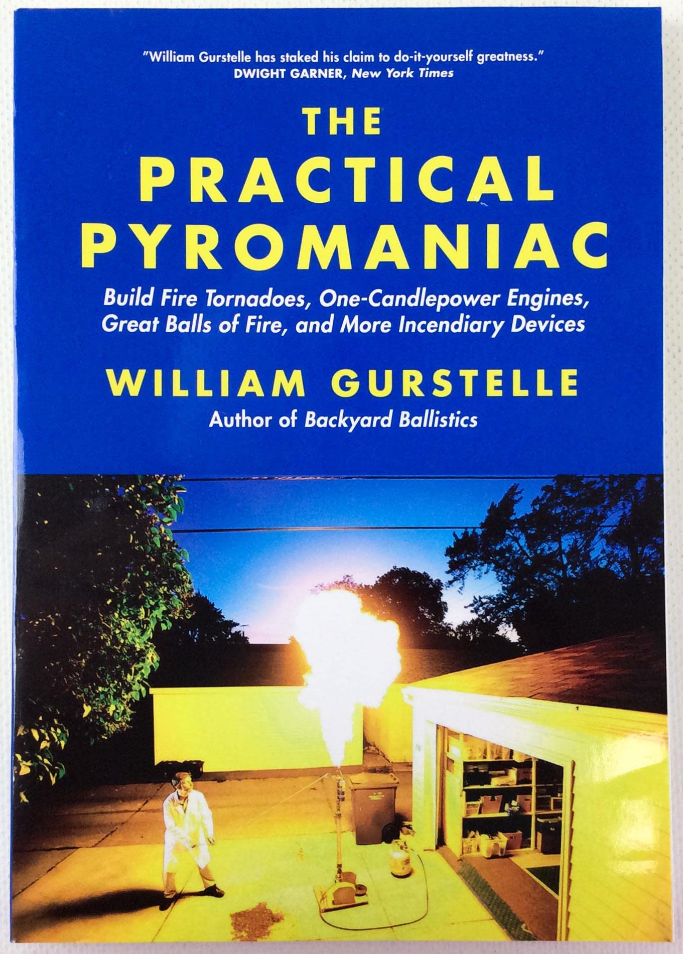 The Practical Pyromaniac: Build Fire Tornadoes, OneCandlepower Engines, Great Balls of Fire, and More Incendiary Devices