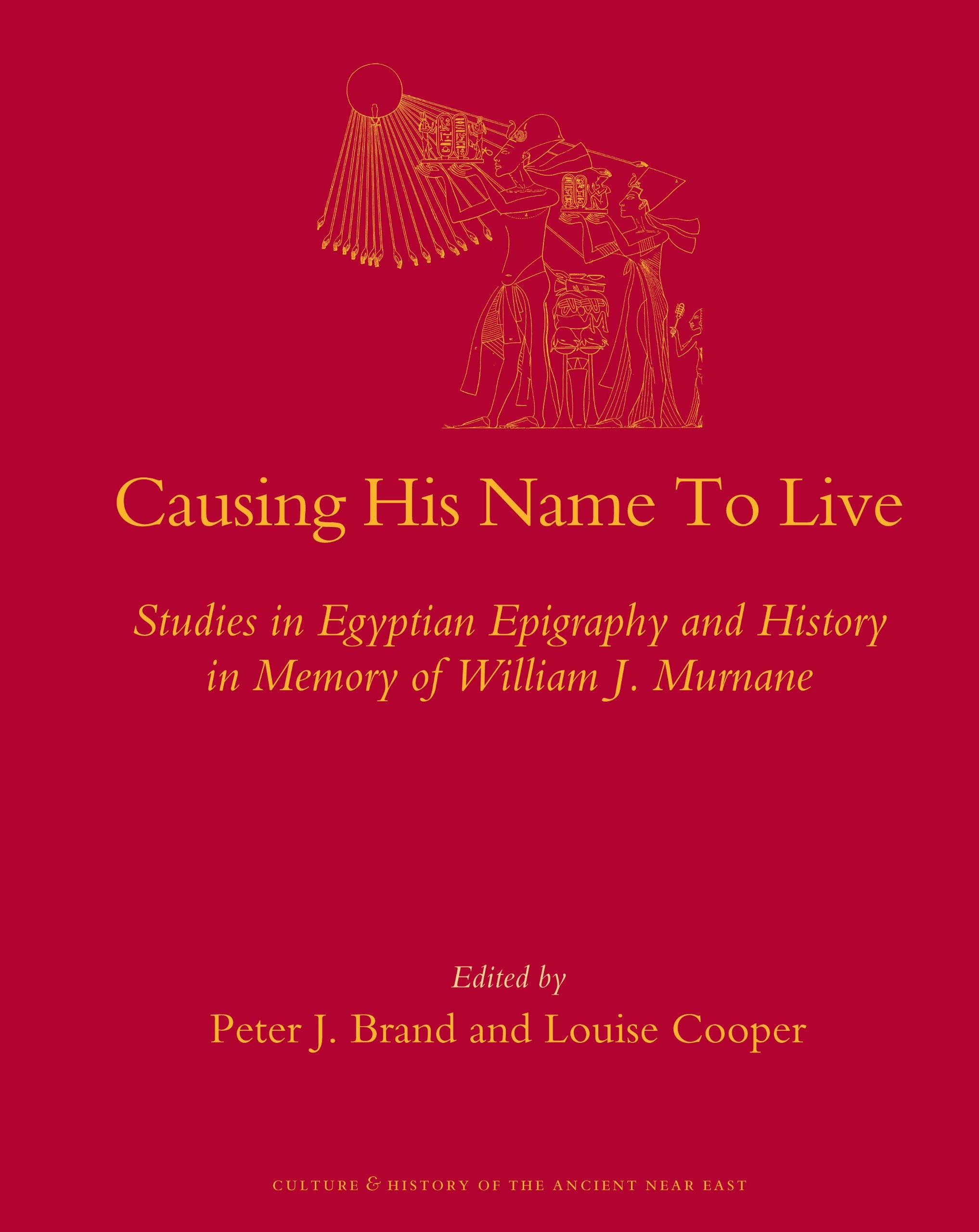 Causing His Name to Live: Studies in Egyptian Epigraphy and History in Memory of William J. Murnane (Culture and History of the ,Used