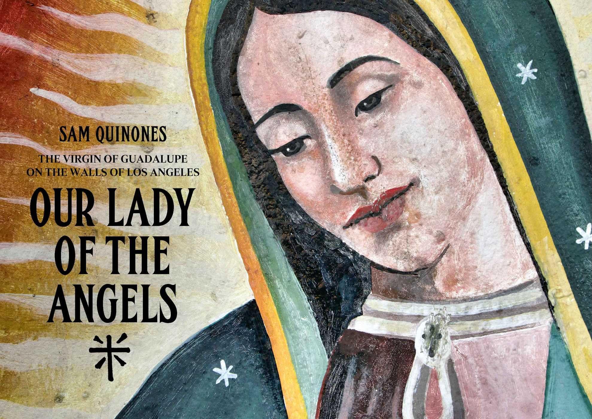 Our Lady Of The Angels: The Virgin Of Guadalupe On The Walls Of Los Angeles