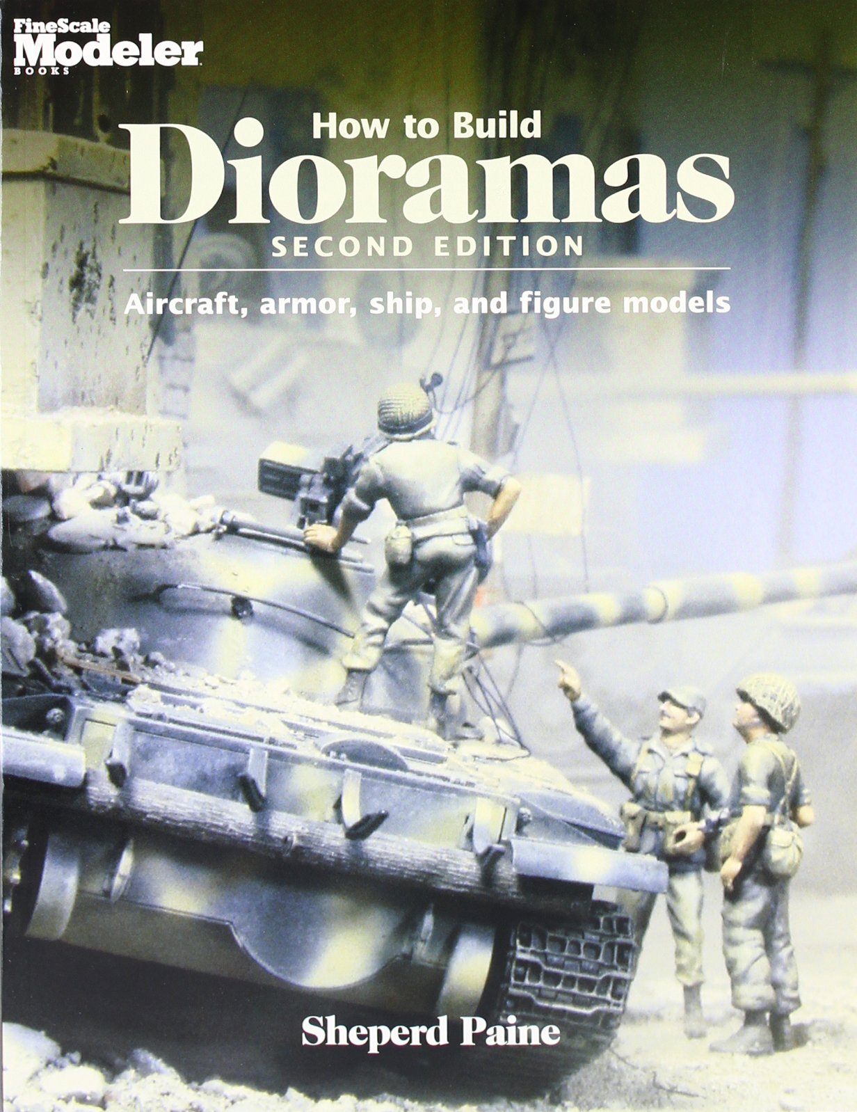 How To Build Dioramas: Aircraft, Armor, Ship, And Figure Models
