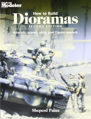 How To Build Dioramas: Aircraft, Armor, Ship, And Figure Models