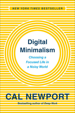 Digital Minimalism: Choosing A Focused Life In A Noisy World,New