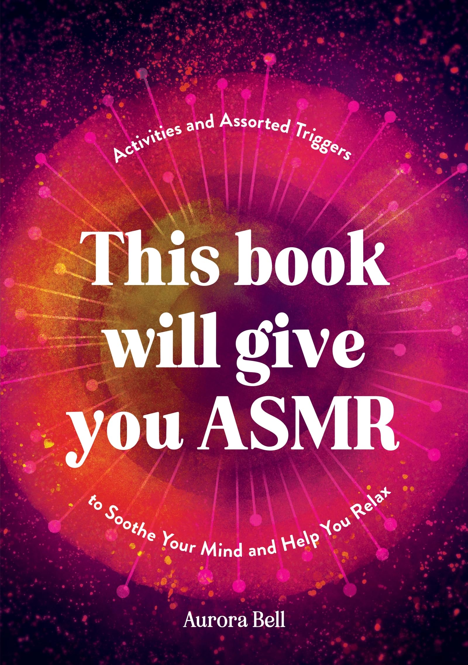 This Book Will Give You Asmr: Activities And Assorted Triggers To Soothe Your Mind And Help You Relax
