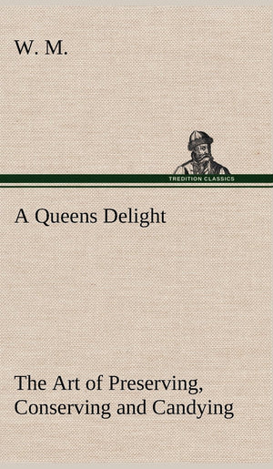 A Queens Delight The Art of Preserving, Conserving and Candying. As also, A right Knowledge of making Perfumes, and Distilling t,Used