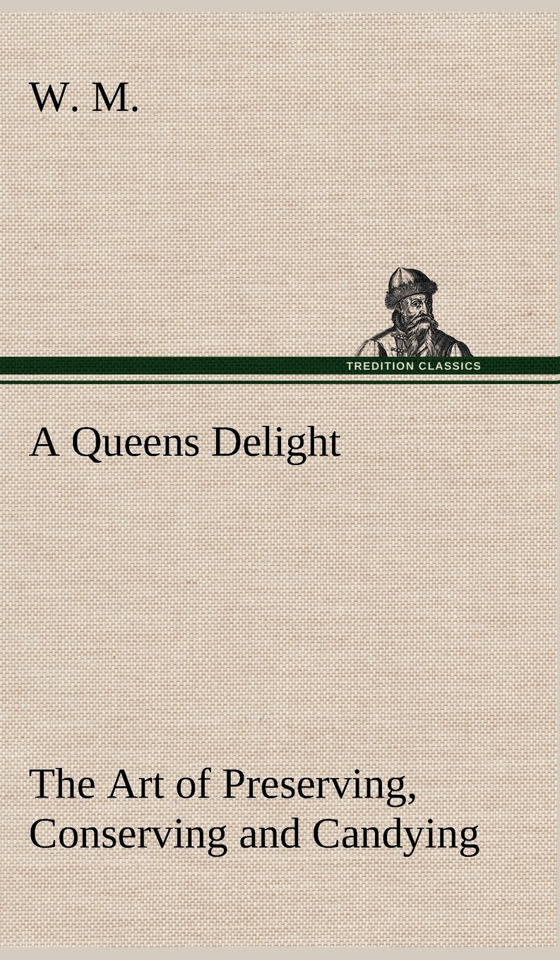 A Queens Delight The Art of Preserving, Conserving and Candying. As also, A right Knowledge of making Perfumes, and Distilling t,Used