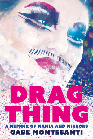 Drag Thing: A Memoir Of Mania And Mirrors