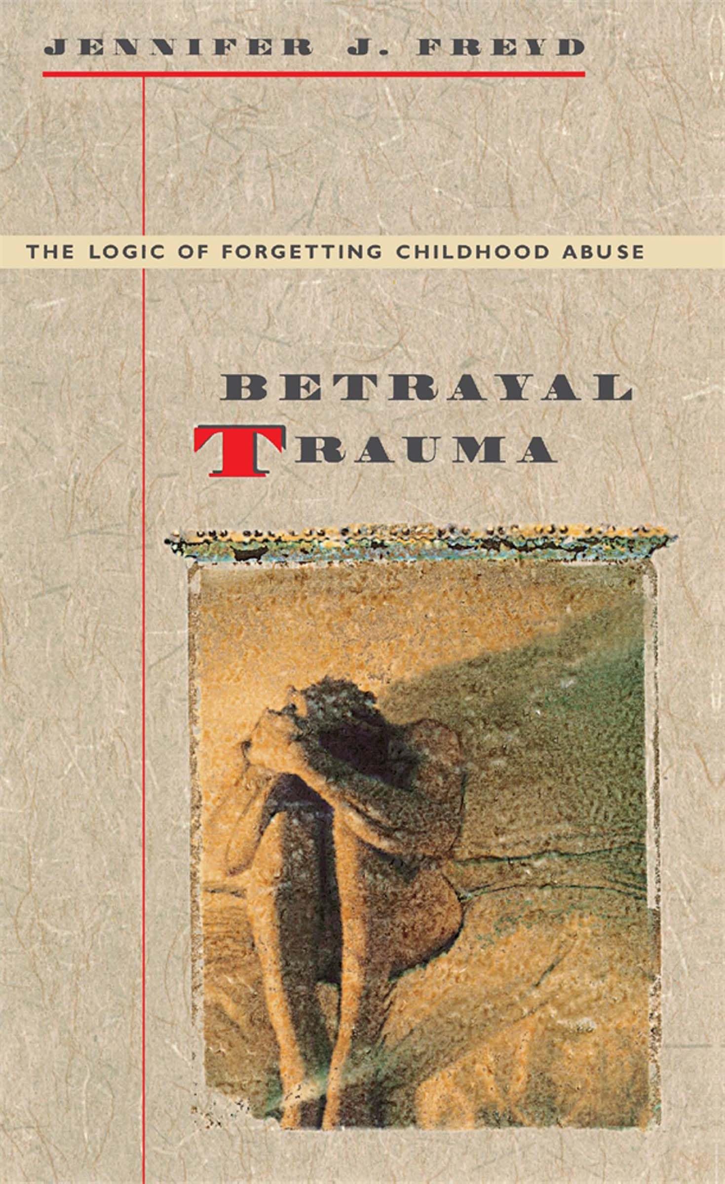 Betrayal Trauma: The Logic Of Forgetting Childhood Abuse-new