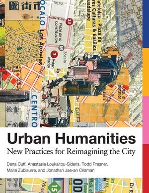 Urban Humanities: New Practices For Reimagining The City (Urban And Industrial Environments),New