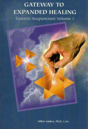 Esoteric Acupuncture: Gateway to Expanded Healing, Vol. 1