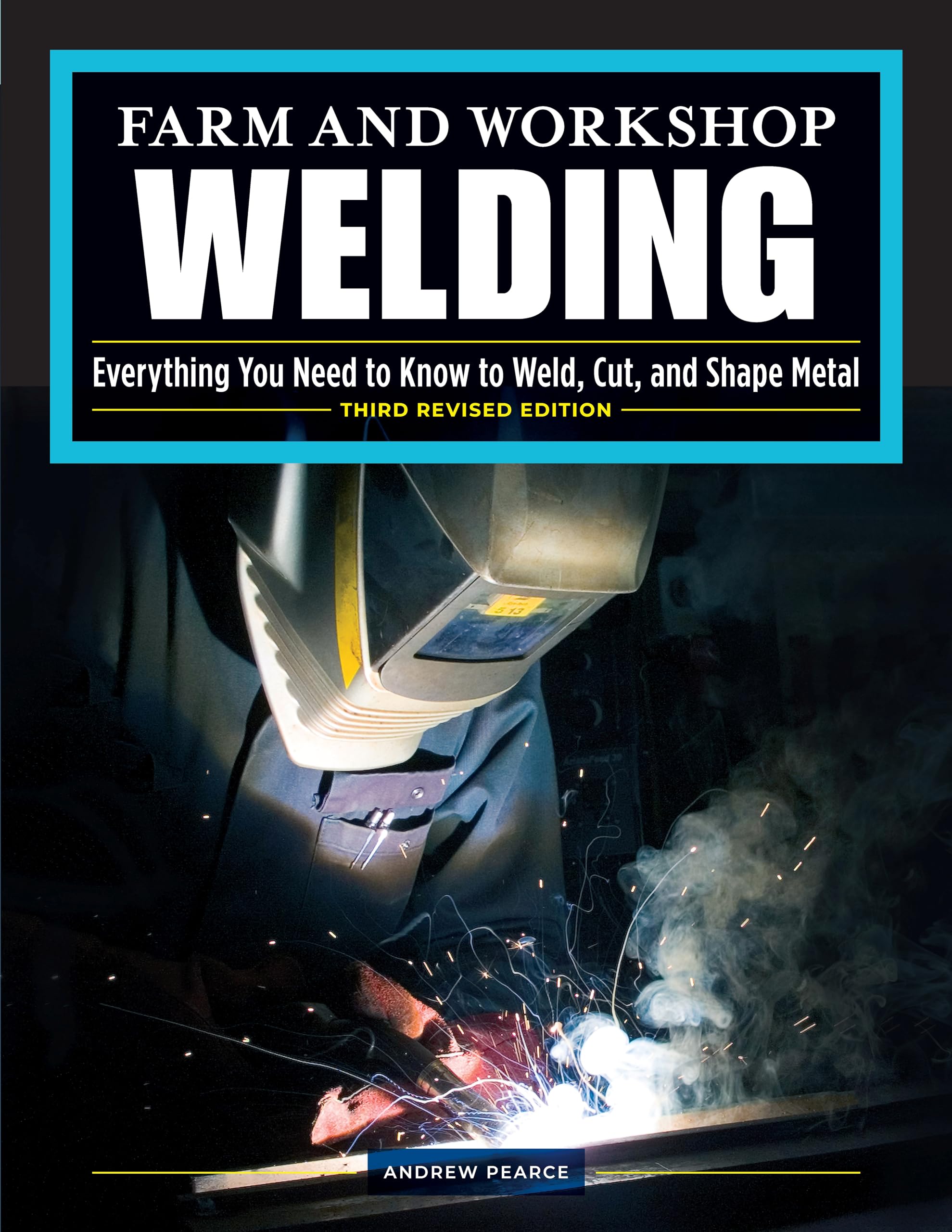 Farm and Workshop Welding, Third Revised Edition: Everything You Need to Know to Weld, Cut, and Shape Metal (Fox Chapel Publishi,New