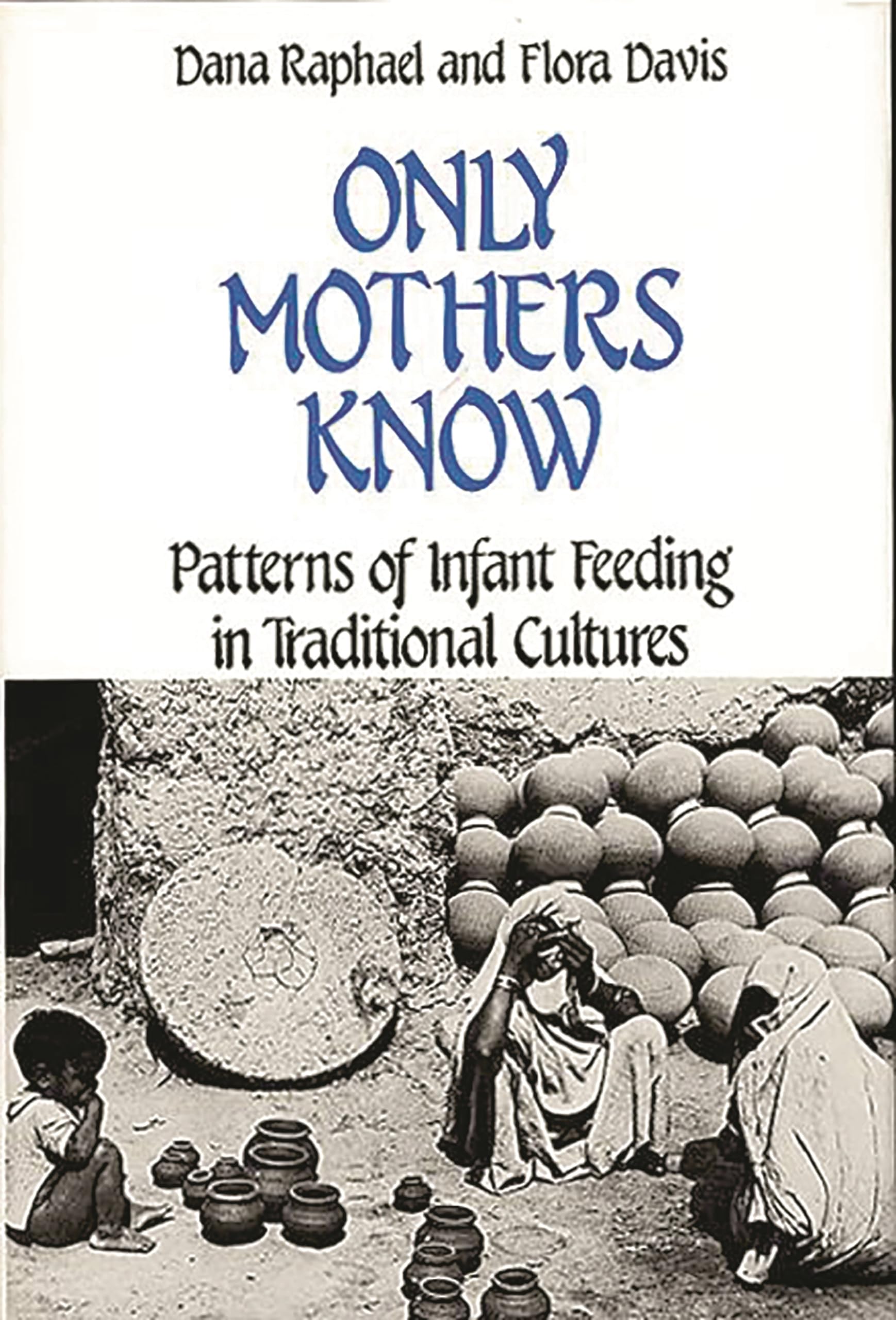 Only Mothers Know: Patterns Of Infant Feeding In Traditional Cultures (Contributions In Women'S Studies)