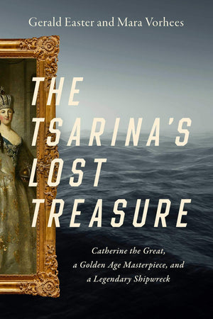 The Tsarinas Lost Treasure: Catherine the Great, a Golden Age Masterpiece, and a Legendary Shipwreck