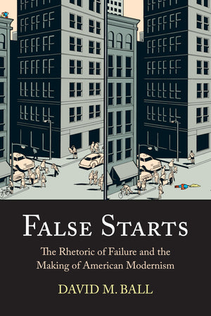 False Starts: The Rhetoric Of Failure And The Making Of American Modernism,Used