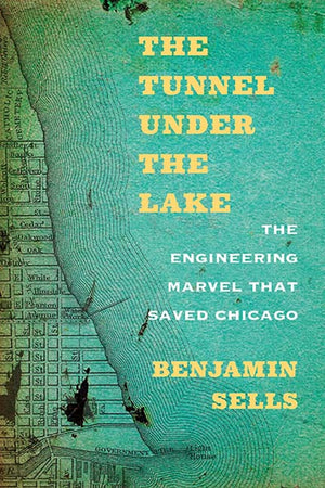 The Tunnel Under The Lake: The Engineering Marvel That Saved Chicago (Second To None: Chicago Stories),Used