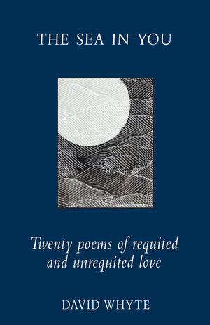 The Sea in You: Twenty Poems of Requited and Unrequited Love,New