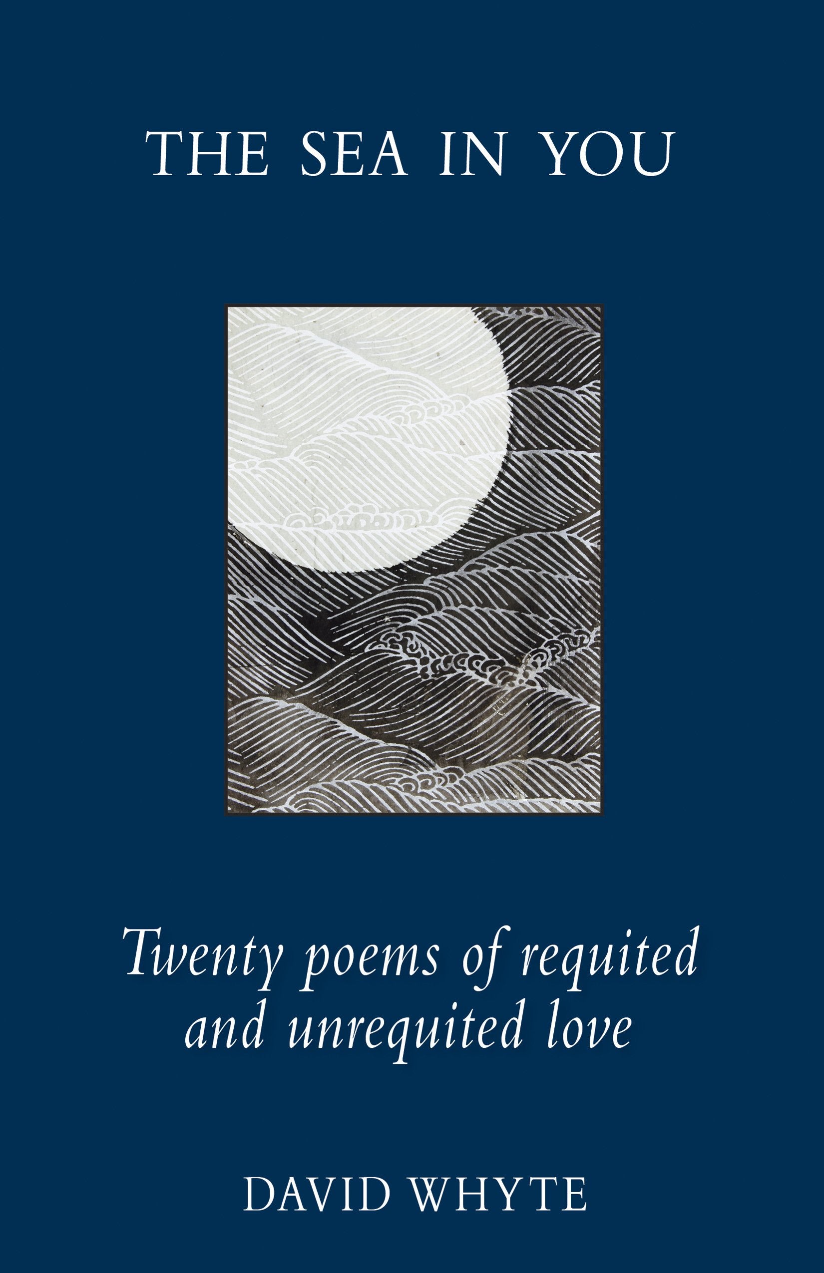 The Sea In You: Twenty Poems Of Requited And Unrequited Love