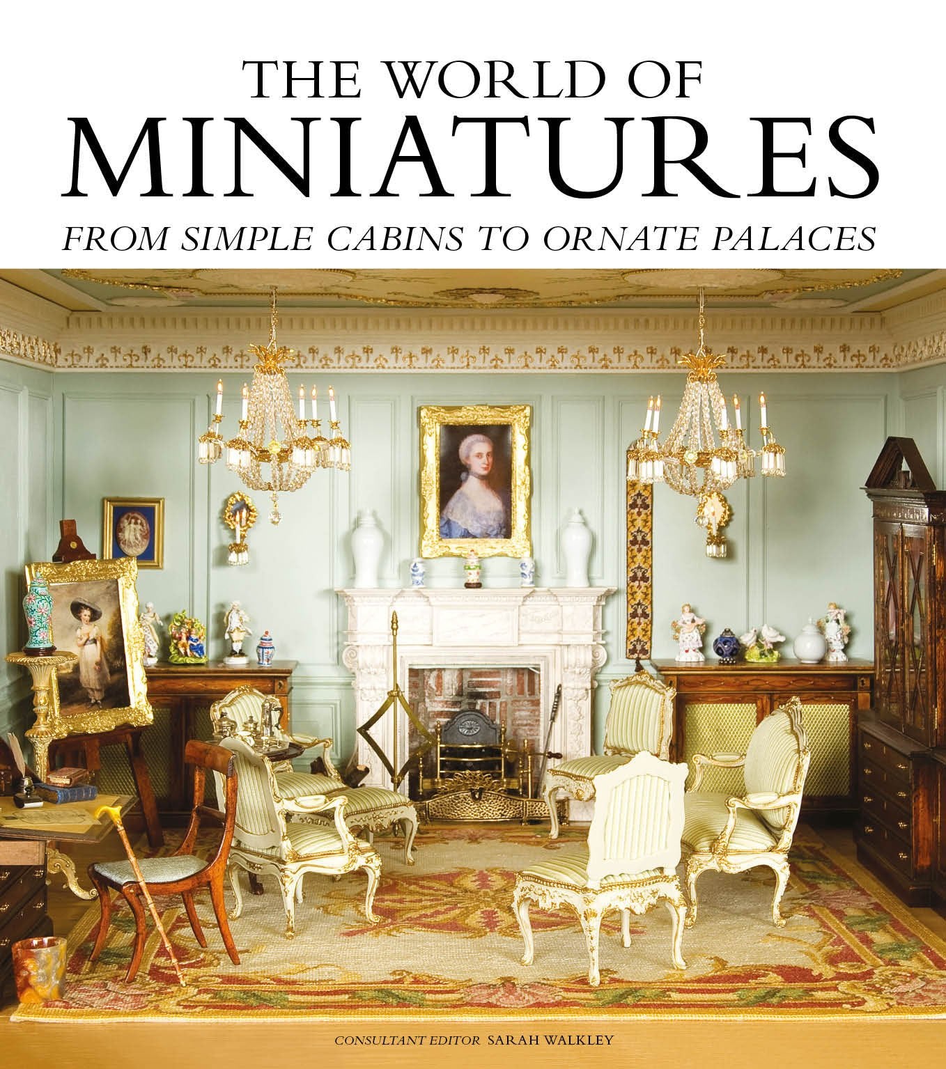 The World of Miniatures: From Simple Cabins to Ornate Palaces,New