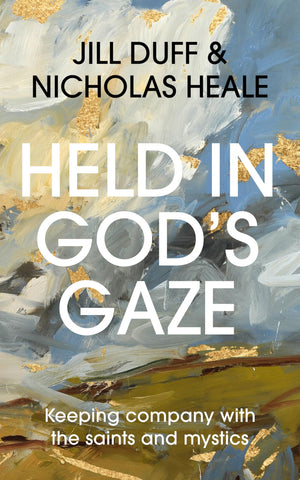 Held In GodS Gaze: Keeping Company With The Saints And Mystics