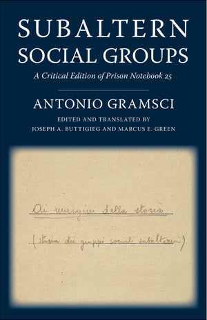 Subaltern Social Groups: A Critical Edition of Prison Notebook 25 (European Perspectives: A Series in Social Thought and Cultura,New