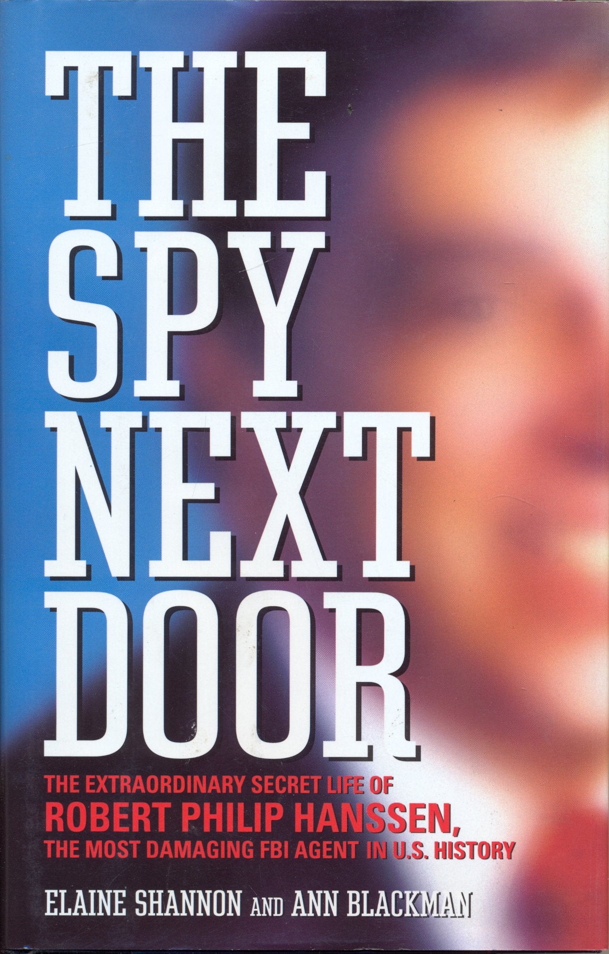 The Spy Next Door: The Extraordinary Secret Life Of Robert Philip Hanssen, The Most Damaging Fbi Agent In U.S. History-used