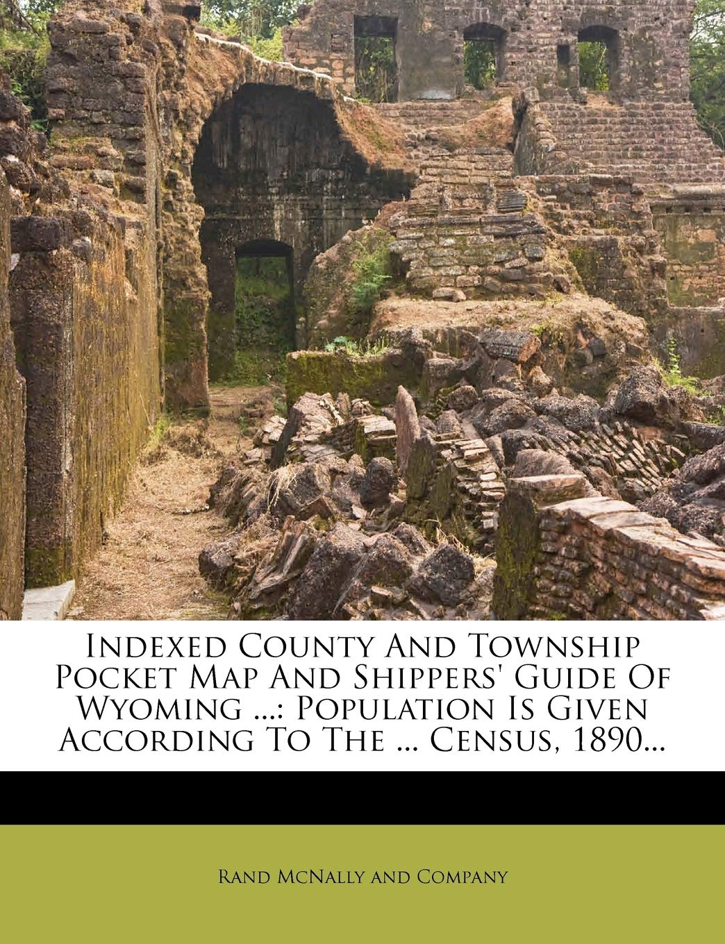Indexed County and Township Pocket Map and Shippers' Guide of Wyoming ...: Population Is Given According to the ... Census, 1890,Used